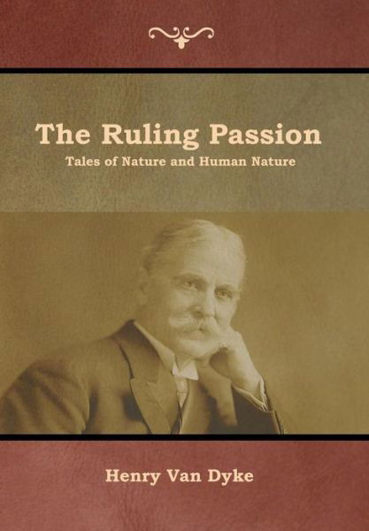 Cover for Henry Van Dyke · The Ruling Passion: Tales of Nature and Human Nature (Innbunden bok) (2019)