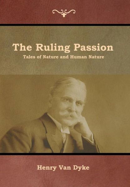 The Ruling Passion: Tales of Nature and Human Nature - Henry Van Dyke - Libros - Indoeuropeanpublishing.com - 9781644391853 - 30 de mayo de 2019