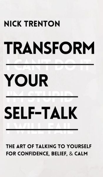 Cover for Nick Trenton · Transform Your Self-Talk: The Art of Talking to Yourself for Confidence, Belief, and Calm: The Art of Talking to Yourself for Confidence, Belief, and Calm (Hardcover Book) (2020)