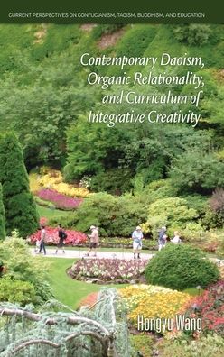 Contemporary Daoism, Organic Relationality, and Curriculum of Integrative Creativity - Current Perspectives on Confucianism, Taoism, Buddhism, and Education - Hongyu Wang - Books - Information Age Publishing - 9781648025853 - August 25, 2021