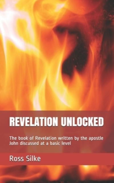 Revelation Unlocked - Ross Edward Silke - Książki - Independently Published - 9781652237853 - 28 grudnia 2019