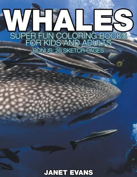 Cover for Janet Evans · Whales: Super Fun Coloring Books for Kids and Adults (Bonus: 20 Sketch Pages) (Paperback Bog) (2014)