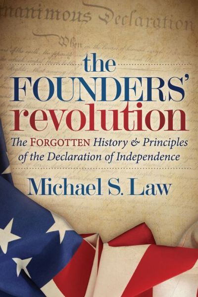 Cover for Michael S. Law · The Founders' Revolution: The Forgotten History and Principles of the Declaration of Independence (Paperback Book) (2018)