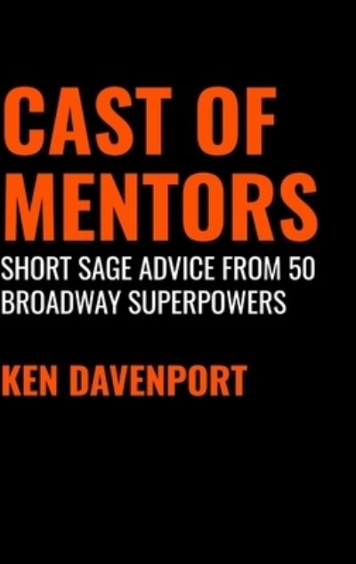 Cover for Ken Davenport · Cast of Mentors: Short Sage Advice from 50 Broadway Superpowers (Hardcover Book) (2020)