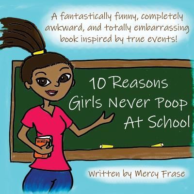 Cover for Mercy N Frase · 10 Reasons Girls Never Poop At School (Paperback Book) (2018)