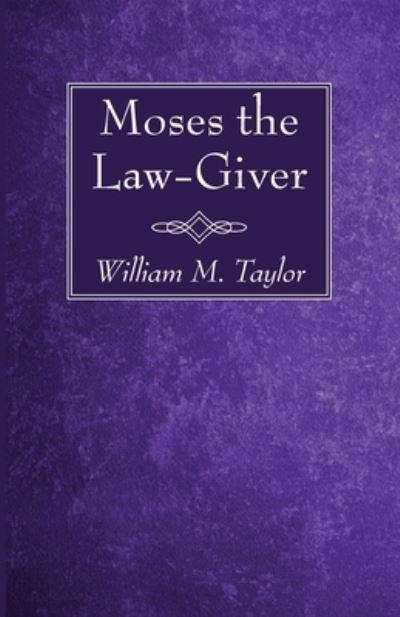 Moses the Law-Giver - William M. Taylor - Books - Wipf & Stock Publishers - 9781725290853 - November 30, 2020