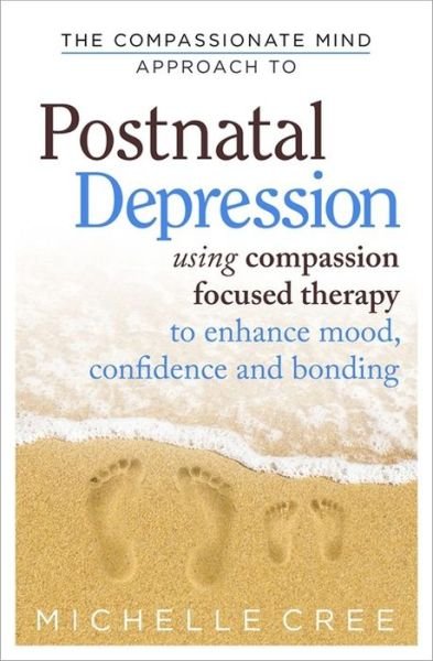 Cover for Michelle Cree · The Compassionate Mind Approach To Postnatal Depression: Using Compassion Focused Therapy to Enhance Mood, Confidence and Bonding - Compassion Focused Therapy (Paperback Bog) (2015)