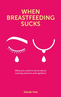 When Breastfeeding Sucks: What you need to know about nursing aversion and agitation - Zainab Yate - Books - Pinter & Martin Ltd. - 9781780666853 - September 3, 2020