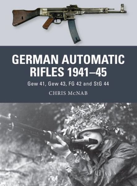 Cover for Chris McNab · German Automatic Rifles 1941–45: Gew 41, Gew 43, FG 42 and StG 44 - Weapon (Taschenbuch) (2013)