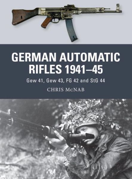 Cover for Chris McNab · German Automatic Rifles 1941–45: Gew 41, Gew 43, FG 42 and StG 44 - Weapon (Paperback Book) (2013)