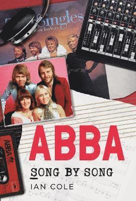 ABBA Song by Song - Ian Cole - Boeken - Fonthill Media Ltd - 9781781557853 - 16 april 2020