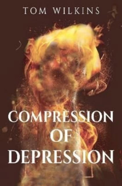 Compression of Depression - Tom Wilkins - Books - Pegasus Elliot Mackenzie Publishers - 9781800162853 - March 31, 2022