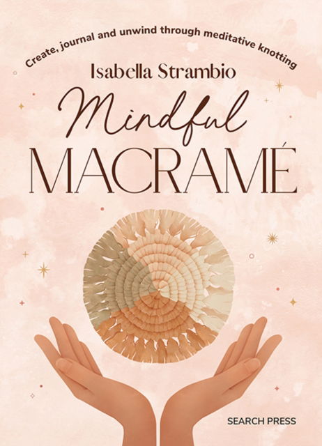 Cover for Isabella Strambio · Mindful Macrame: Create, Journal and Unwind Through Meditative Knotting (Hardcover Book) (2025)