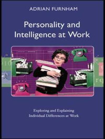 Cover for Furnham, Adrian (University College, London, UK) · Personality and Intelligence at Work: Exploring and Explaining Individual Differences at Work (Hardcover Book) (2008)