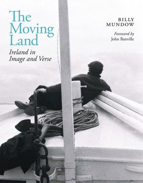 The Moving Land: Ireland in Image and Verse - Billy Mundow - Books - The Lilliput Press Ltd - 9781843518853 - April 25, 2024