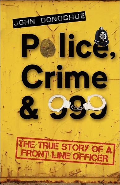 Cover for John Donoghue · Police, Crime &amp; 999: The True Story of a Front Line Officer (Paperback Book) (2011)