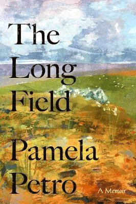 Cover for Pamela Petro · The Long Field: A memoir (Hardcover Book) (2021)