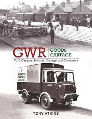 Cover for Atkins, Tony (Author) · GWR Goods Cartage Volume 2: Garages, Liveries, Cartage and Containers (Hardcover bog) (2019)