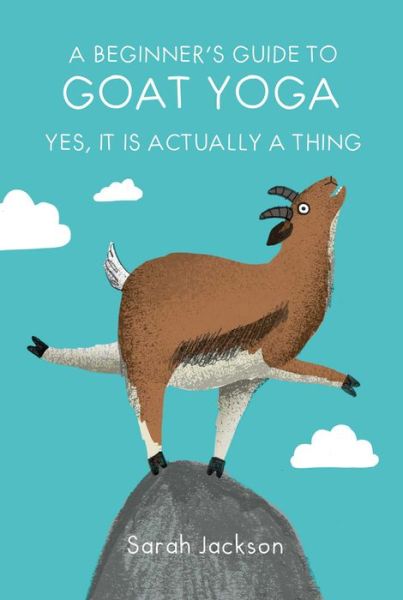 Cover for Sarah Jackson · A Beginner's Guide to Goat Yoga: Yes, it is Actually a Thing (Hardcover Book) (2019)