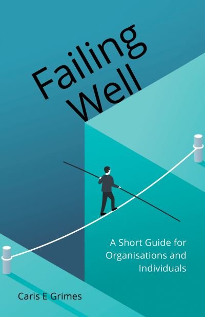 Cover for Caris Grimes · Failing Well: A Short Guide for Organisations and Individuals (Paperback Book) (2021)