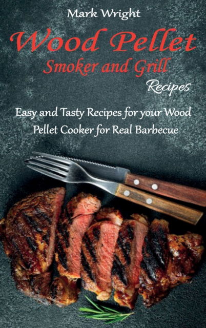 Wood Pellet Smoker and Grill Recipes: Easy and Tasty Recipes for your Wood Pellet Cooker for Real Barbecue - Mark Wright - Książki - Mark Wright - 9781914025853 - 19 marca 2021