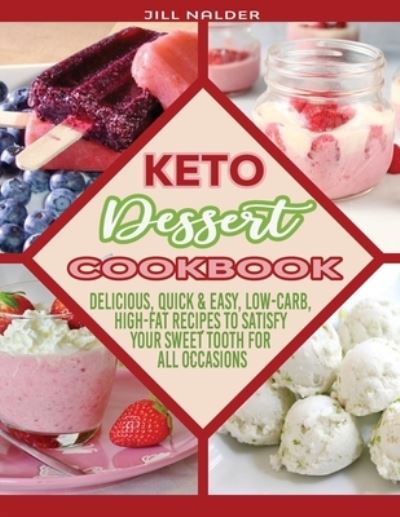 Cover for Jill Nalder · Keto Dessert Cookbook: Delicious, Quick and Easy, Low-Carb, High-Fat Recipes to Satisfy Your Sweet Tooth for All Occasions (Paperback Book) (2021)