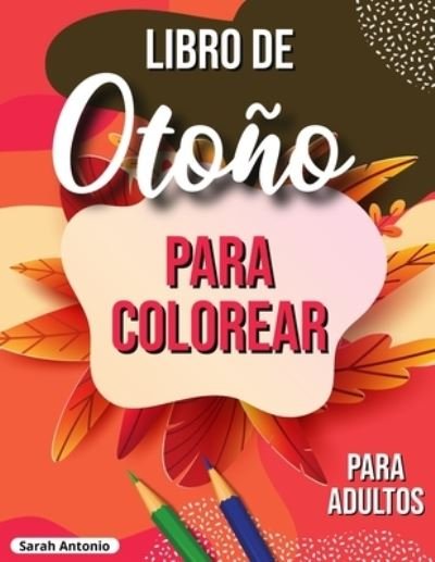Cover for Sarah Antonio · Libro de otono para colorear: Libro para colorear otonal relajante con escenas otonales tranquilas (Paperback Bog) (2021)