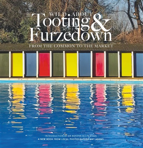 Wild about Tooting & Furzedown: From the common to the market - Amy Adams - Libros - Unity Print and Publishing Ltd - 9781916485853 - 1 de junio de 2022