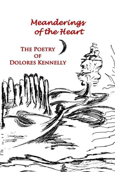 Meanderings of the Heart: the Poetry of Dolores Kennelly - Dolores Kennelly - Livros - Intrepid Ink, LLC - 9781937022853 - 15 de dezembro de 2014