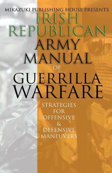 Irish Republican Army Manual of Guerrilla Warfare: Ira Strategies for Guerrilla Warfare - Irish Republican Army - Bøger - Mikazuki Publishing House - 9781937981853 - 23. marts 2013