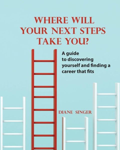 Where Will Your Next Steps Take You? : A guide to discovering yourself and finding a career that fits - Diane I. Singer - Books - EBook Bakery - 9781938517853 - February 17, 2019