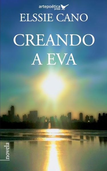 Creando a Eva, - Elssie Cano - Kirjat - Artepoetica Press Inc - 9781940075853 - perjantai 27. maaliskuuta 2020