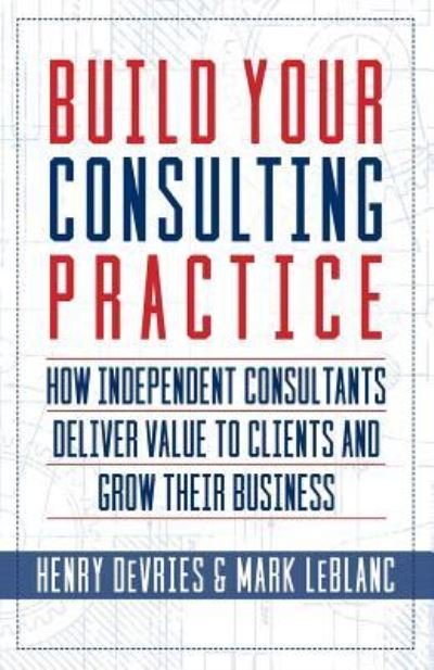 Cover for Mark LeBlanc · Build Your Consulting Practice (Paperback Book) (2017)