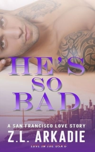 He's So Bad: A San Francisco Love Story - Love in the USA - Z L Arkadie - Libros - Z.L. Arkadie Books - 9781942857853 - 4 de enero de 2020