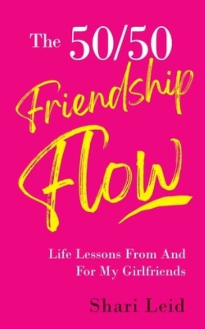 Cover for Shari Leid · The 50/50 Friendship Flow: Life Lessons From And For My Girlfriends (Paperback Book) (2020)