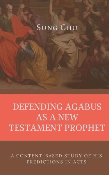 Cover for Sung Cho · Defending Agabus as a New Testament Prophet (Pocketbok) (2018)