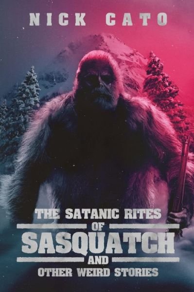 Cover for Nick Cato · The Satanic Rites of Sasquatch and Other Weird Stories (Taschenbuch) (2019)