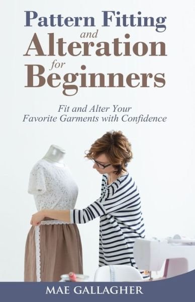 Cover for Mae Gallagher · Pattern Fitting and Alteration for Beginners: Fit and Alter Your Favorite Garments With Confidence: Fit and Alter Your Favorite Garments With Confid (Taschenbuch) (2020)