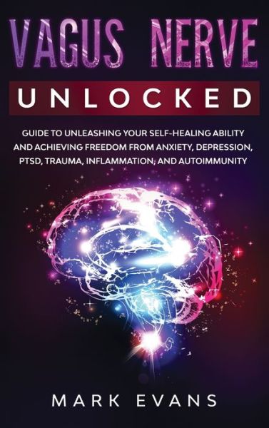 Vagus Nerve: Unlocked - Guide to Unleashing Your Self-Healing Ability and Achieving Freedom from Anxiety, Depression, PTSD, Trauma, Inflammation and Autoimmunity - Mark Evans - Livres - SD Publishing LLC - 9781951754853 - 14 avril 2020