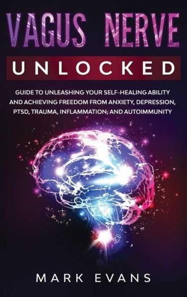 Cover for Mark Evans · Vagus Nerve: Unlocked - Guide to Unleashing Your Self-Healing Ability and Achieving Freedom from Anxiety, Depression, PTSD, Trauma, Inflammation and Autoimmunity (Gebundenes Buch) (2020)