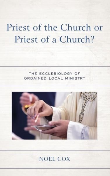 Cover for Noel Cox · Priest of the Church or Priest of a Church?: The Ecclesiology of Ordained Local Ministry (Inbunden Bok) (2021)