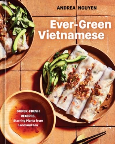 Cover for Andrea Nguyen · Ever-Green Vietnamese: Super-Fresh Recipes, Starring Plants from Land and Sea (Innbunden bok) (2023)