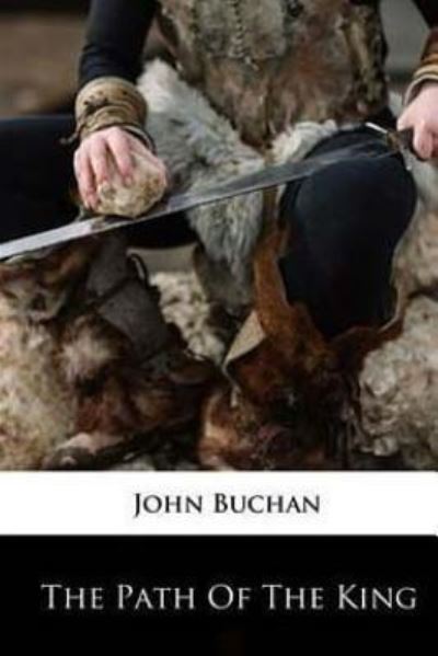 The Path of the King - John Buchan - Książki - Createspace Independent Publishing Platf - 9781985667853 - 19 lutego 2018