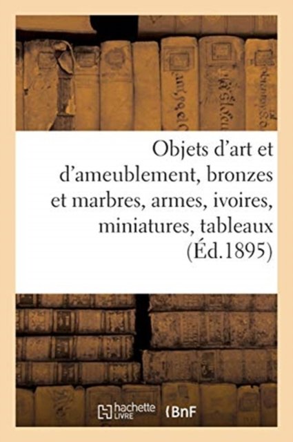 Cover for Arthur Bloche · Objets d'Art Et d'Ameublement, Bronzes Et Marbres, Armes, Ivoires, Miniatures, Tableaux Modernes (Paperback Book) (2020)