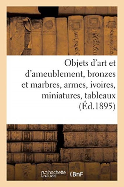 Objets d'Art Et d'Ameublement, Bronzes Et Marbres, Armes, Ivoires, Miniatures, Tableaux Modernes - Arthur Bloche - Livros - Hachette Livre - BNF - 9782329525853 - 10 de novembro de 2020