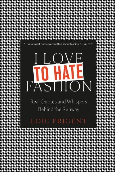 Loic Prigent · I Love to Hate Fashion: Real Quotes and Whispers Behind the Runway (Hardcover Book) (2021)