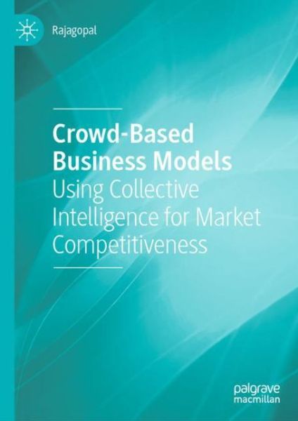 Crowd-Based Business Models: Using Collective Intelligence for Market Competitiveness - Rajagopal - Kirjat - Springer Nature Switzerland AG - 9783030770853 - tiistai 19. heinäkuuta 2022