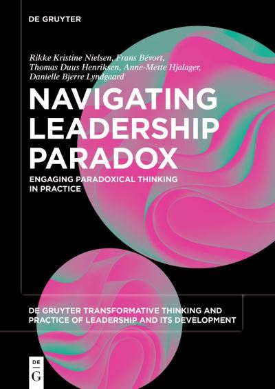 Cover for Rikke Kristine Nielsen · Navigating Leadership Paradox: Engaging Paradoxical Thinking in Practice - De Gruyter Transformative Thinking and Practice of Leadership and Its Development (Paperback Book) (2023)