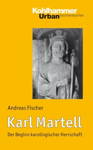 Karl Martell: Der Beginn Karolingischer Herrschaft (Urban-taschenbucher) (German Edition) - Andreas Fischer - Bücher - Kohlhammer - 9783170203853 - 6. Oktober 2011