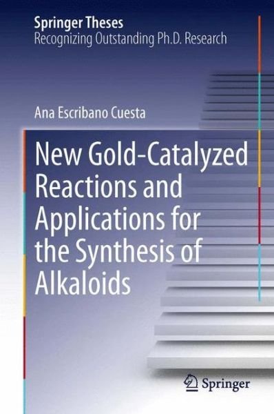Ana Escribano Cuesta · New Gold-Catalyzed Reactions and Applications for the Synthesis of Alkaloids - Springer Theses (Pocketbok) [Softcover reprint of the original 1st ed. 2013 edition] (2015)